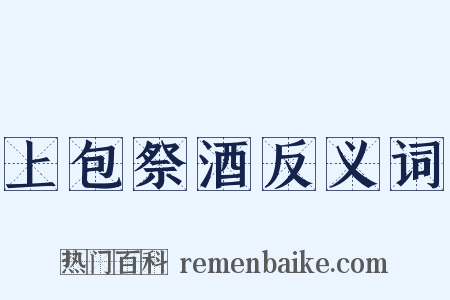 上包祭酒反义词是什么意思的图片